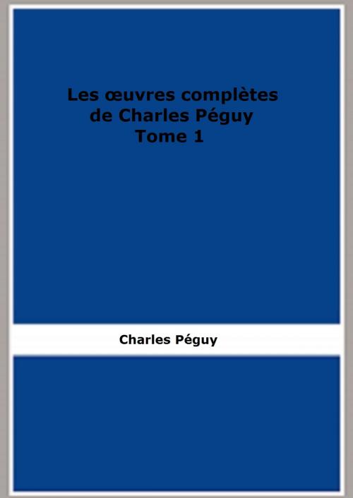 Cover of the book Les œuvres complètes de Charles Péguy Tome 1 by Charles Péguy, FB Editions