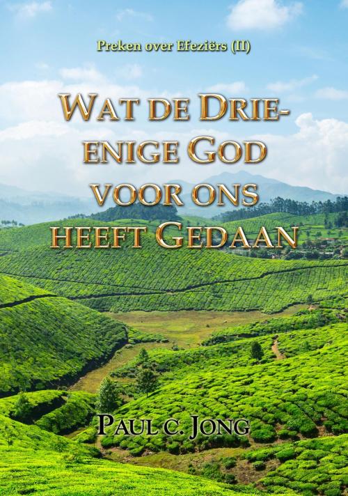 Cover of the book Preken over Efeziërs (II) ; Wat de Drie-enige God voor ons heeft Gedaan by Paul C. Jong, Hephzibah Publishing House