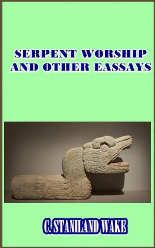 Cover of the book Serpent Worship and Other Essays by C. Staniland Wake, Green Bird Press