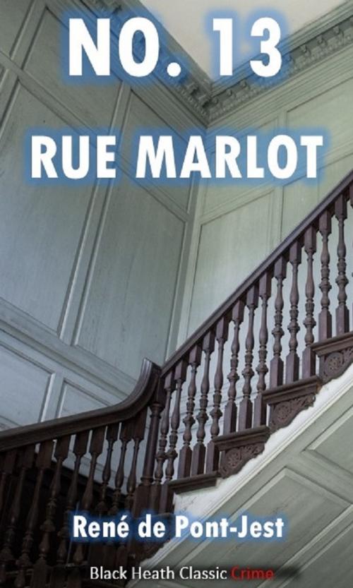 Cover of the book No. 13 Rue Marlot by René de Pont-Jest, Black Heath Editions