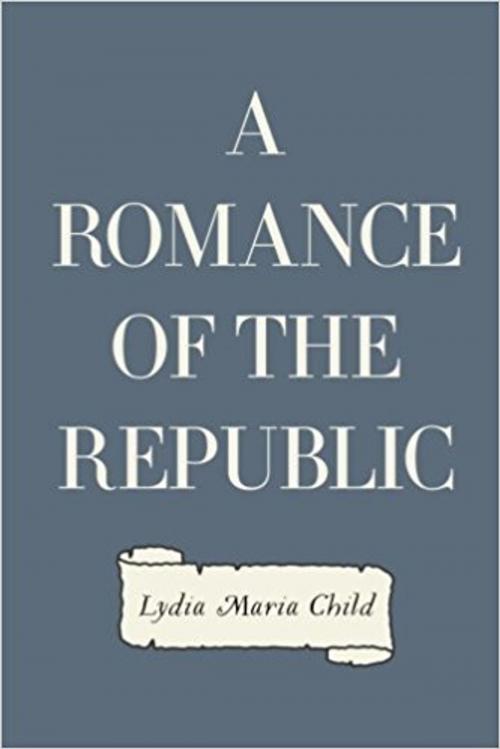 Cover of the book A ROMANCE OF THE REPUBLIC by L. MARIA CHILD, Jwarlal
