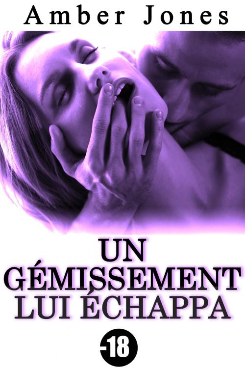 Cover of the book Un Gémissement Lui Échappa (-18) by Amber Jones, Amber Jones