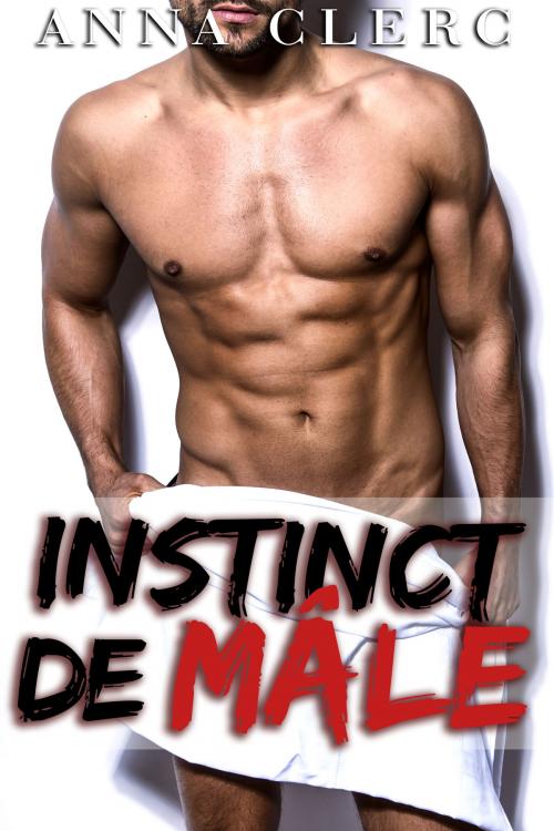Cover of the book Instinct de Mâle [-18] by Anna Clerc, Anna Clerc