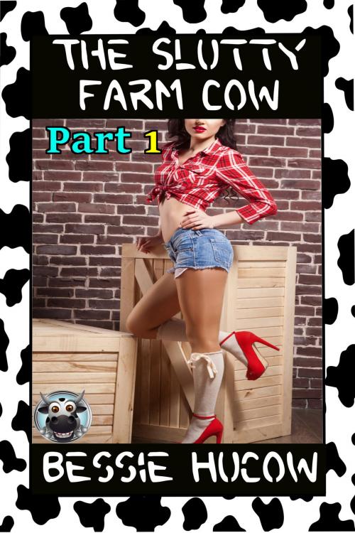 Cover of the book The Slutty Farm Cow (Part 1) by Bessie Hucow, Bessie Hucow