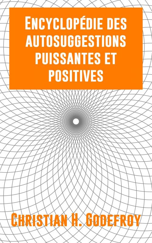 Cover of the book Encyclopédie des autosuggestions puissantes et positives by Christian H. Godefroy, Didier Pénissard, Club Positif