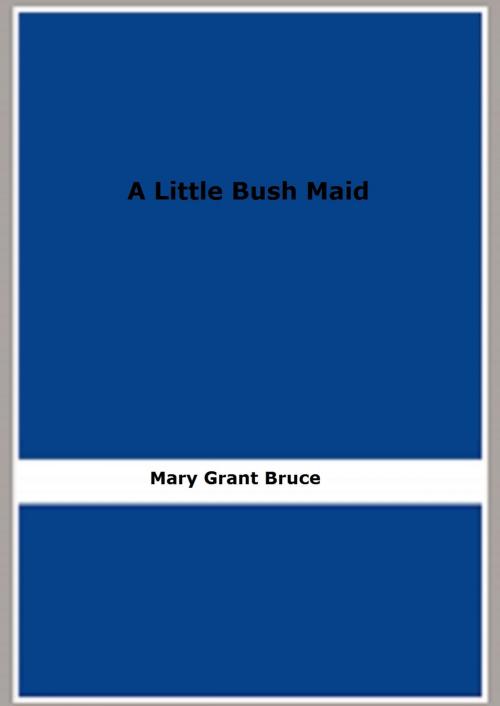 Cover of the book A Little Bush Maid by Mary Grant Bruce, FB Editions