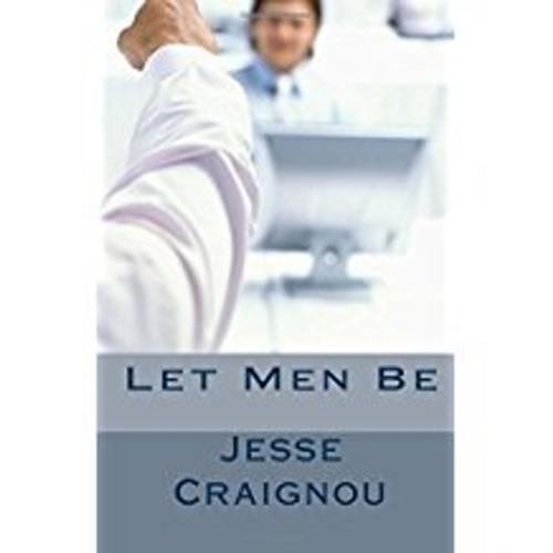 Cover of the book Let Men Be by Jesse CRAIGNOU, Jesse CRAIGNOU