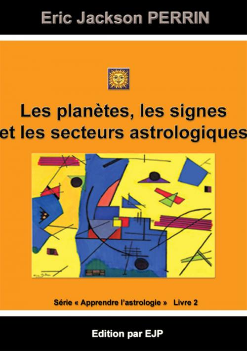 Cover of the book LES PLANETES-LES SIGNES ET LES SECTEURS ASTROLOGIQUES by ERIC JACKSON PERRIN, ERIC JACKSON PERRIN