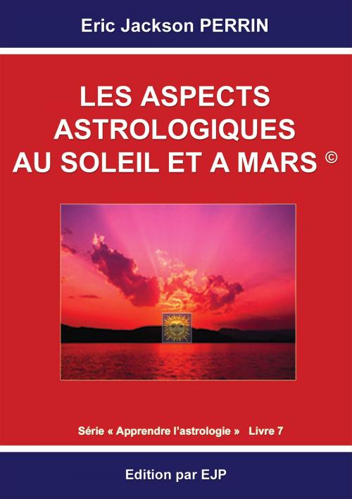 Cover of the book ASTROLOGIE-LES ASPECTS AU SOLEIL ET A MARS by ERIC JACKSON PERRIN, ERIC JACKSON PERRIN