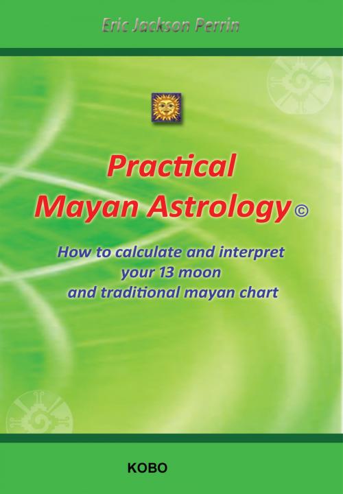 Cover of the book PRACTICAL MAYAN ASTROLOGY by ERIC JACKSON PERRIN, ERIC JACKSON PERRIN