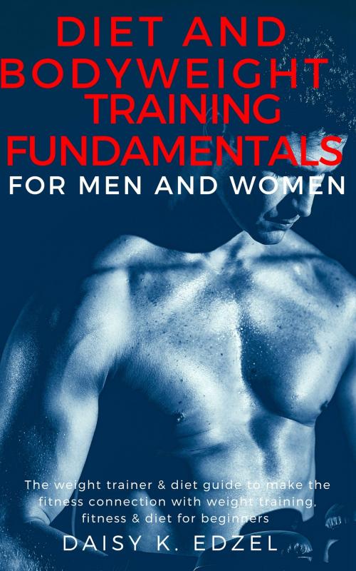 Cover of the book Diet and Bodyweight Training Fundamentals for Men and Women by Daisy Edzel, JNR