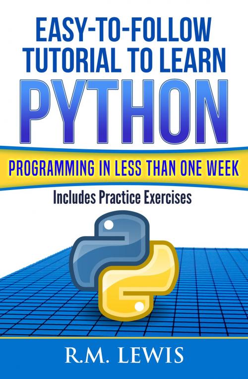 Cover of the book Easy-To-Follow Tutorial To Learn Python Programming In Less Than One Week by R.M. Lewis, R&C Publishing