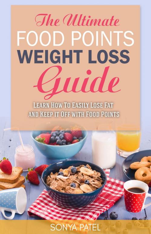 Cover of the book The Ultimate Food Points Weight Loss Guide by Sonya Patel, R&C Publishing