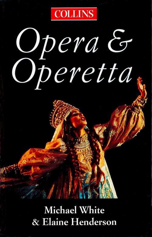 Cover of the book The Collins Guide To Opera And Operetta by Michael White, Elaine Henderson, HarperCollins Publishers