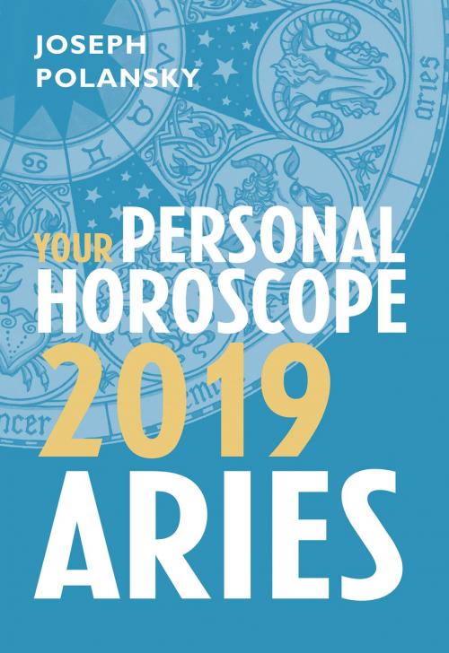 Cover of the book Aries 2019: Your Personal Horoscope by Joseph Polansky, HarperCollins Publishers