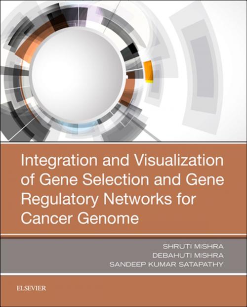 Cover of the book Integration and Visualization of Gene Selection and Gene Regulatory Networks for Cancer Genome by Debahuti Mishra, Sandeep Kumar Satapathy, Shruti Mishra, PhD, Elsevier Science