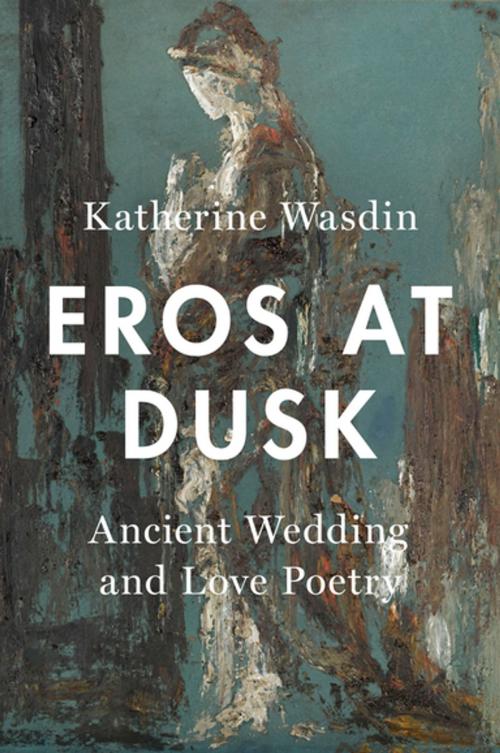 Cover of the book Eros at Dusk by Katherine Wasdin, Oxford University Press