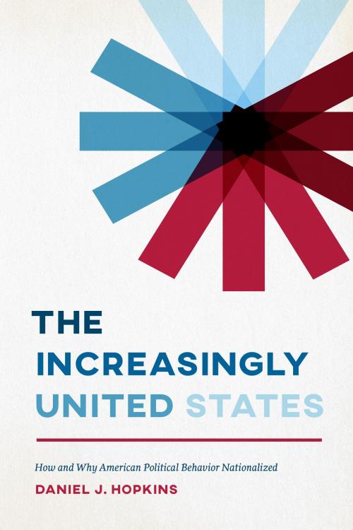 Cover of the book The Increasingly United States by Daniel J. Hopkins, University of Chicago Press