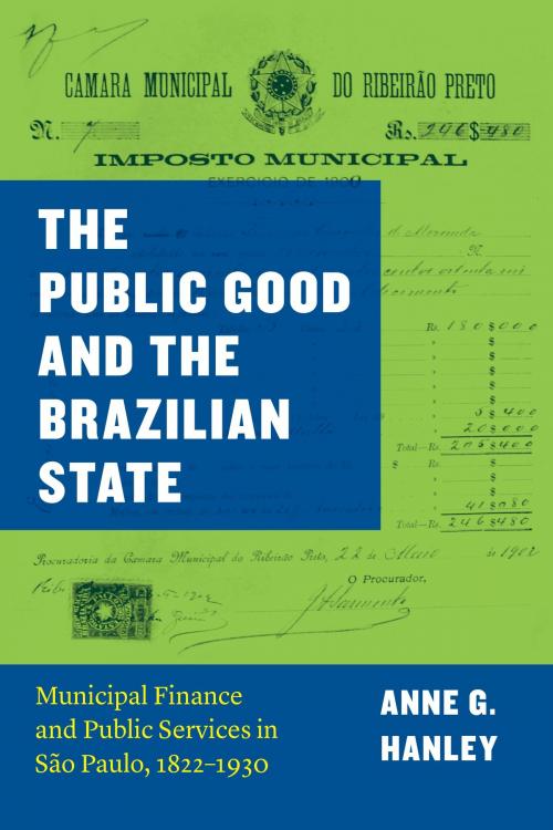 Cover of the book The Public Good and the Brazilian State by Anne G. Hanley, University of Chicago Press