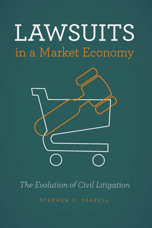 Cover of the book Lawsuits in a Market Economy by Stephen C. Yeazell, University of Chicago Press