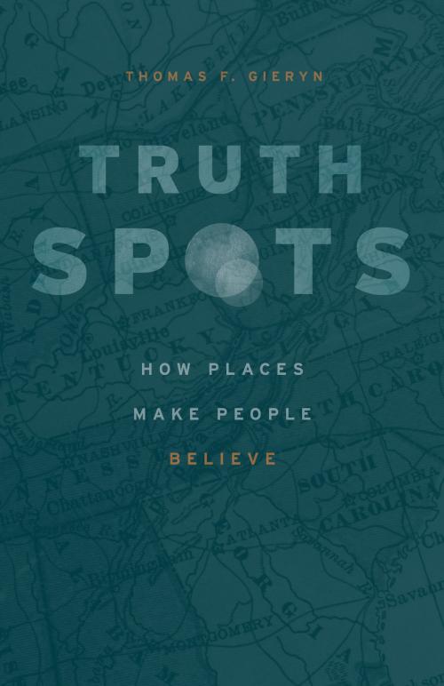 Cover of the book Truth-Spots by Thomas F. Gieryn, University of Chicago Press