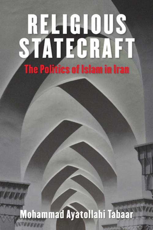 Cover of the book Religious Statecraft by Mohammad Ayatollahi Tabaar, Columbia University Press