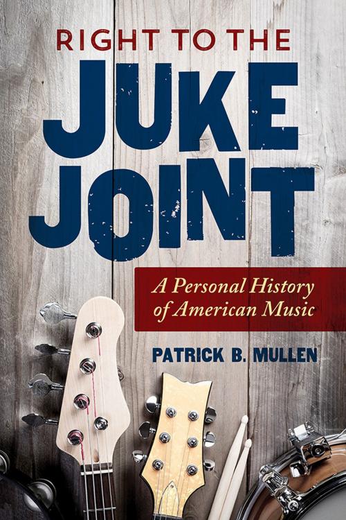 Cover of the book Right to the Juke Joint by Patrick B Mullen, University of Illinois Press