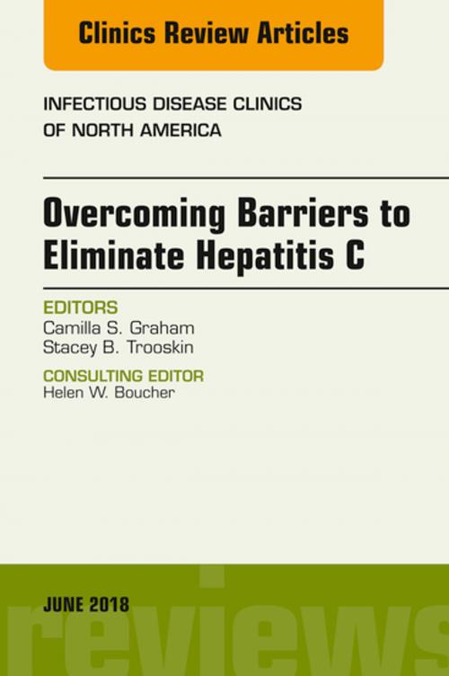 Cover of the book Overcoming Barriers to Eliminate Hepatitis C, An Issue of Infectious Disease Clinics of North America, E-Book by Camilla S. Graham, MD, Stacey B. Trooskin, MD, PhD, Elsevier Health Sciences