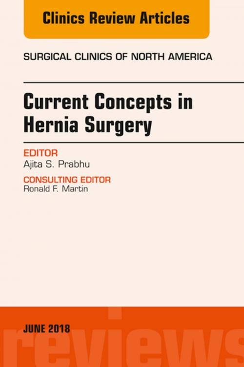 Cover of the book Current Concepts in Hernia Surgery, An Issue of Surgical Clinics, E-Book by Ajita Prabhu, MD, Elsevier Health Sciences