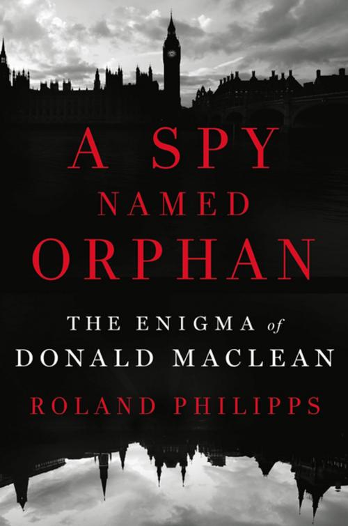 Cover of the book A Spy Named Orphan: The Enigma of Donald Maclean by Roland Philipps, W. W. Norton & Company