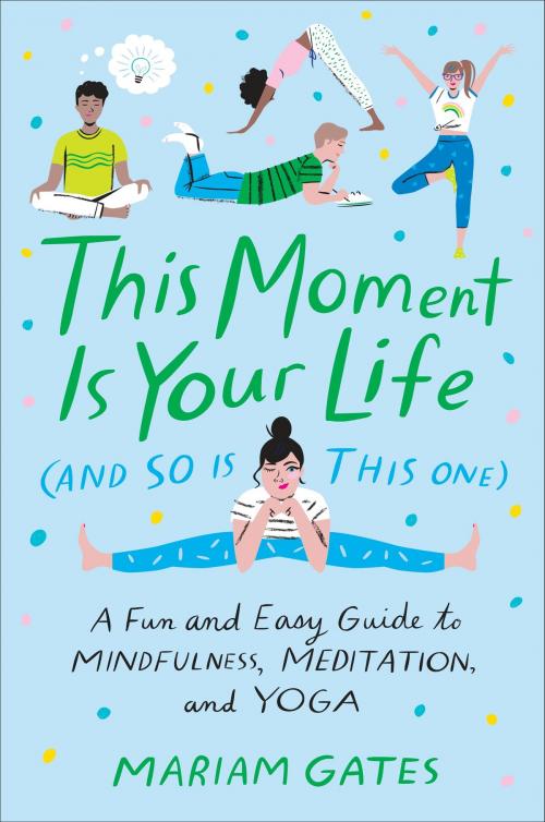 Cover of the book This Moment Is Your Life (and So Is This One) by Mariam Gates, Penguin Young Readers Group