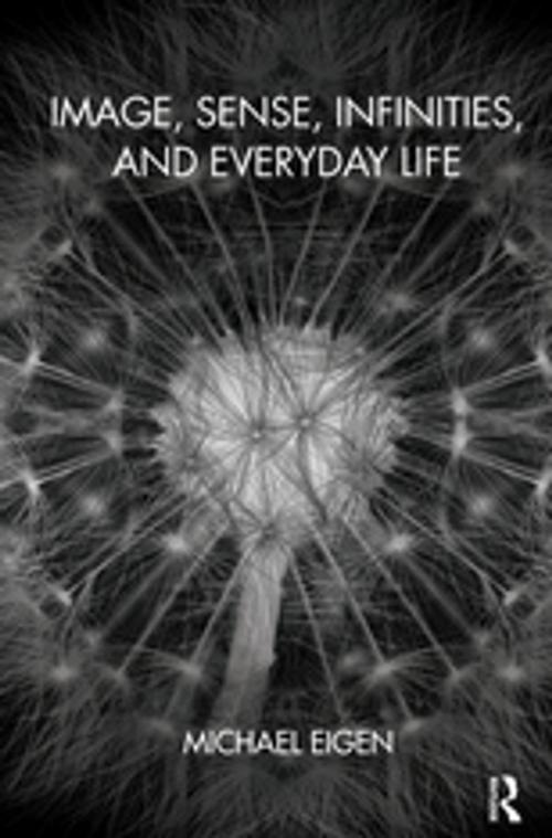 Cover of the book Image, Sense, Infinities, and Everyday Life by Michael Eigen, Taylor and Francis