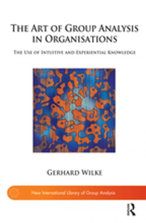 Cover of the book The Art of Group Analysis in Organisations by Gerhard Wilke, Taylor and Francis