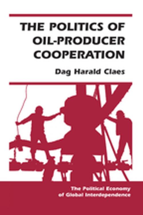 Cover of the book The Politics Of Oil-producer Cooperation by Dag Harald Claes, Taylor and Francis