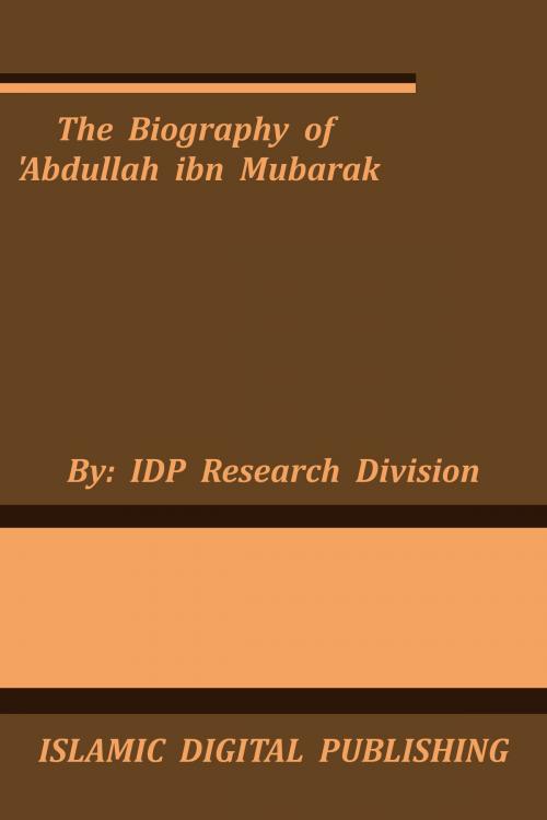 Cover of the book The Biography of 'Abdullah ibn Mubarak by IDP Research Division, IDP Research Division