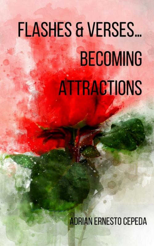 Cover of the book Flashes & Verses…Becoming Attractions by Adrian Ernesto Cepeda, Unsolicited Press
