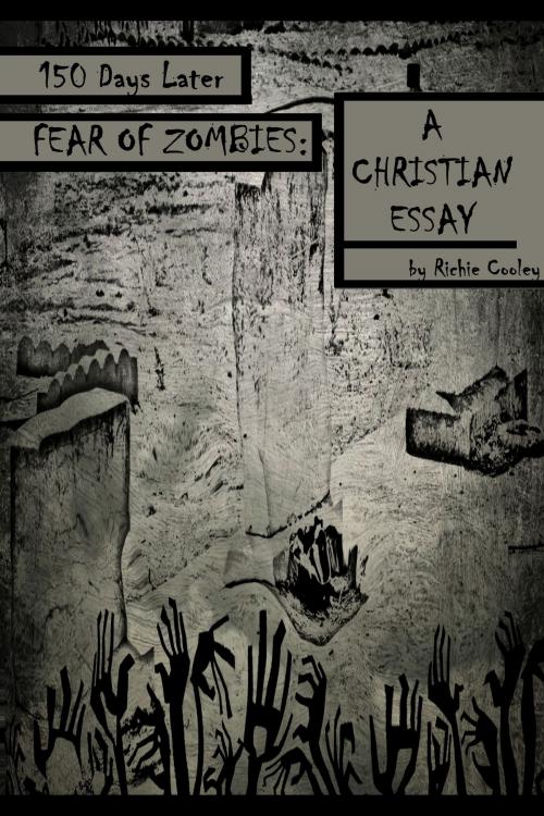 Cover of the book 150 Days Later Fear of Zombies: A Christian Essay by Richie Cooley, Richie Cooley