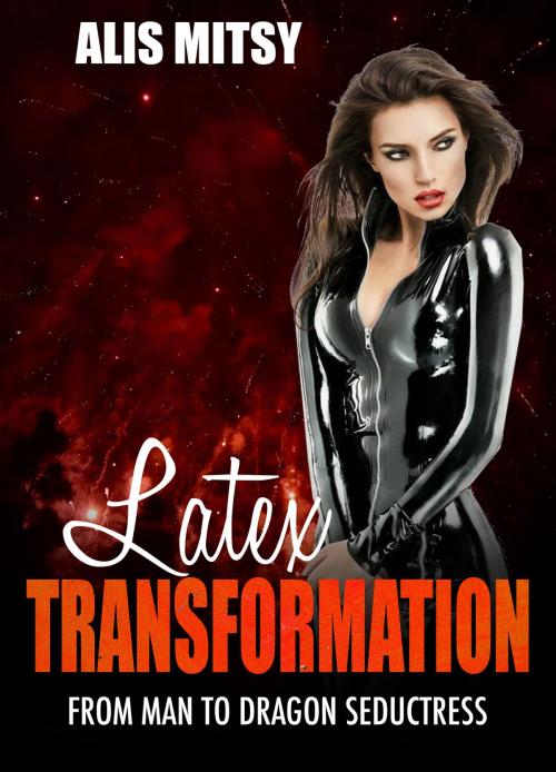 Cover of the book Latex Transformation: From Man to Dragon Seductress by Alis Mitsy, Alis Mitsy