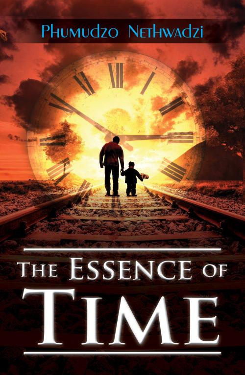 Cover of the book The Essence of Time by Phumudzo Nethwadzi, Phumudzo Nethwadzi