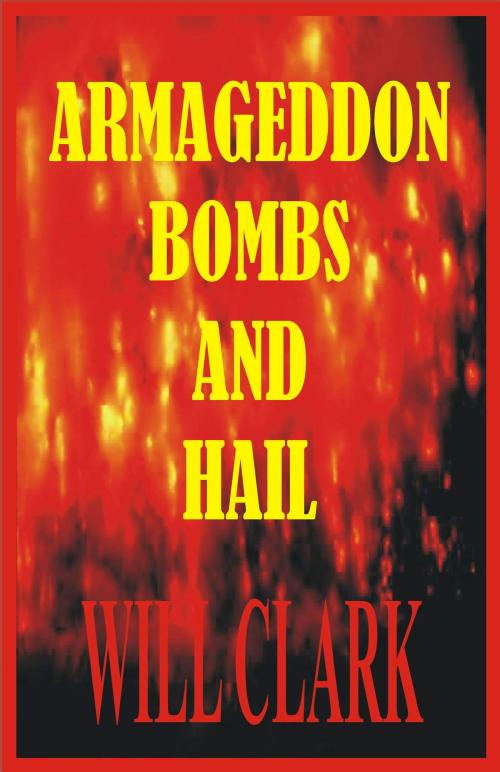 Cover of the book Armageddon Bombs and Hail by Will Clark, Will Clark