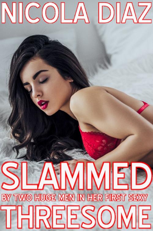 Cover of the book Slammed By Two Huge Men In Her First Sexy Threesome by Nicola Diaz, Nicola Diaz