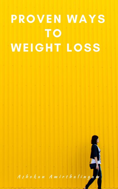 Cover of the book Proven Ways to Weight Loss by Ashokan Amirthalingam, Ashokan Amirthalingam