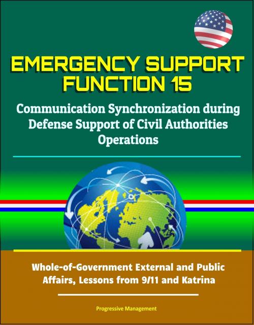 Cover of the book Emergency Support Function 15: Communication Synchronization during Defense Support of Civil Authorities Operations - Whole-of-Government External and Public Affairs, Lessons from 9/11 and Katrina by Progressive Management, Progressive Management