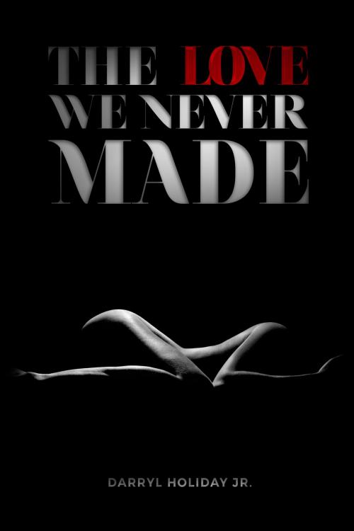 Cover of the book The Love We Never Made by Darryl Holiday Jr, Darryl Holiday, Jr