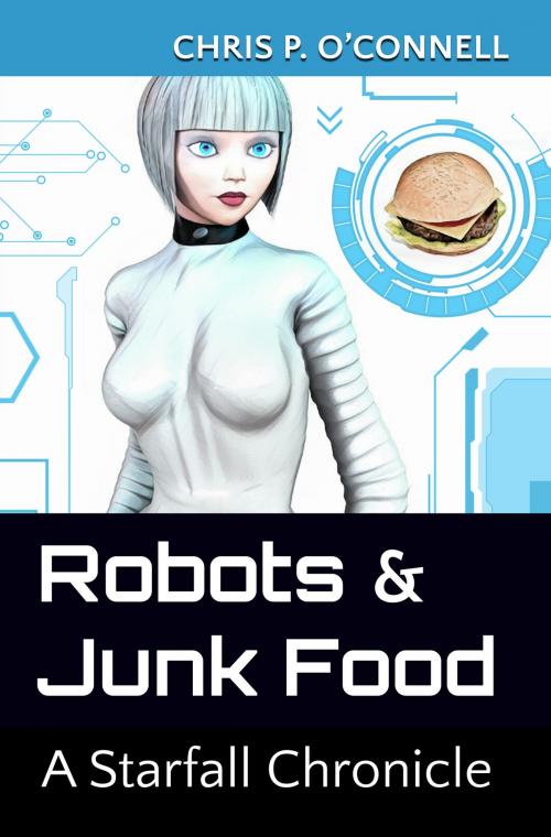 Cover of the book Robots & Junk Food: A Starfall Chronicle by Chris O'Connell, Chris O'Connell