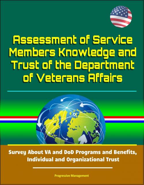 Cover of the book Assessment of Service Members Knowledge and Trust of the Department of Veterans Affairs: Survey About VA and DoD Programs and Benefits, Individual and Organizational Trust by Progressive Management, Progressive Management
