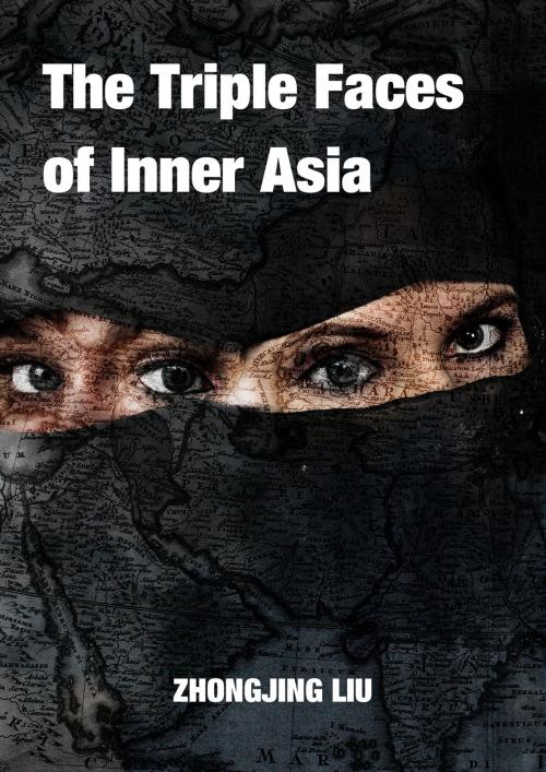 Cover of the book The Triple Faces of Inner Asia (English-Chinese Bilingual) by Zhongjing Liu, Zhongjing Liu