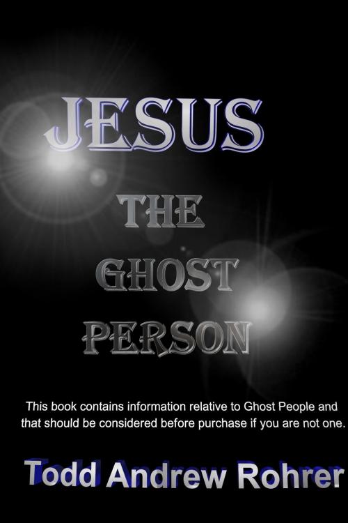 Cover of the book Jesus the Ghost Person by Todd Andrew Rohrer, Todd Andrew Rohrer