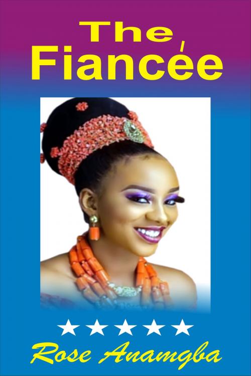 Cover of the book The Fiancée by Rose Anamgba, Anthony Anamgba