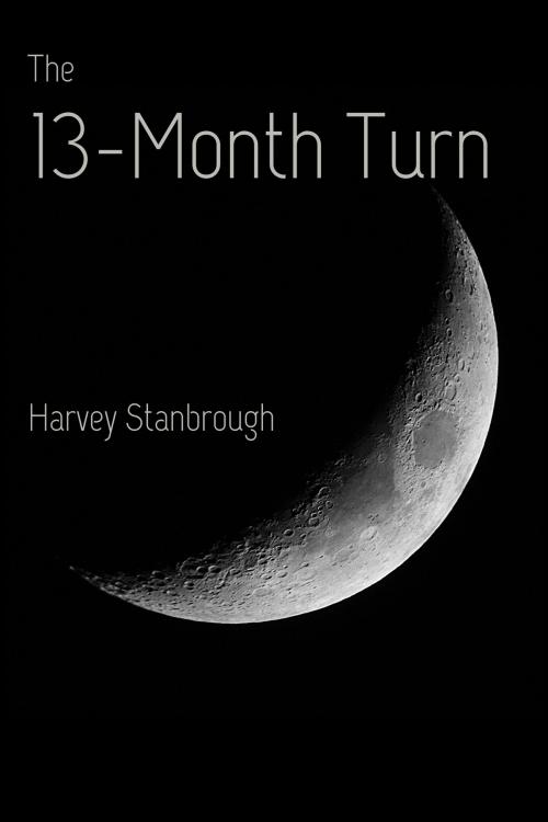 Cover of the book The 13-Month Turn by Harvey Stanbrough, StoneThread Publishing